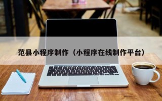 林州范县小程序制作（小程序在线制作平台）